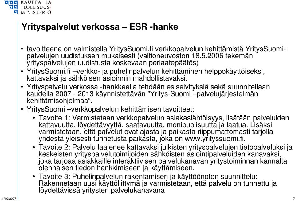 Yrityspalvelu verkossa -hankkeella tehdään esiselvityksiä sekä suunnitellaan kaudella 2007-2013 käynnistettävän Yritys-Suomi palvelujärjestelmän kehittämisohjelmaa.