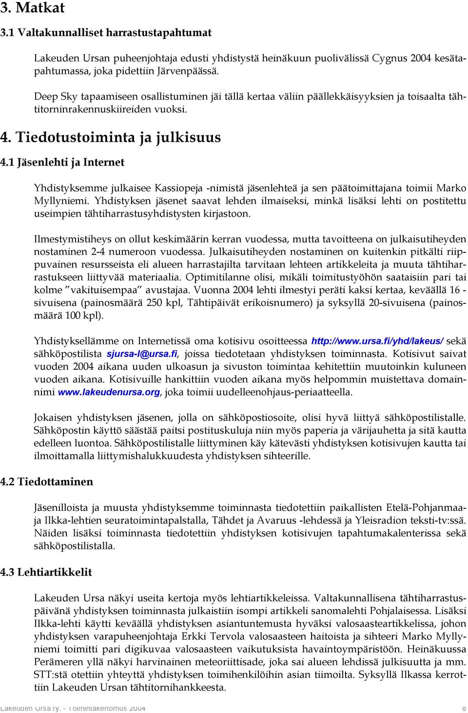 1 Jäsenlehti ja Internet Yhdistyksemme julkaisee Kassiopeja -nimistä jäsenlehteä ja sen päätoimittajana toimii Marko Myllyniemi.