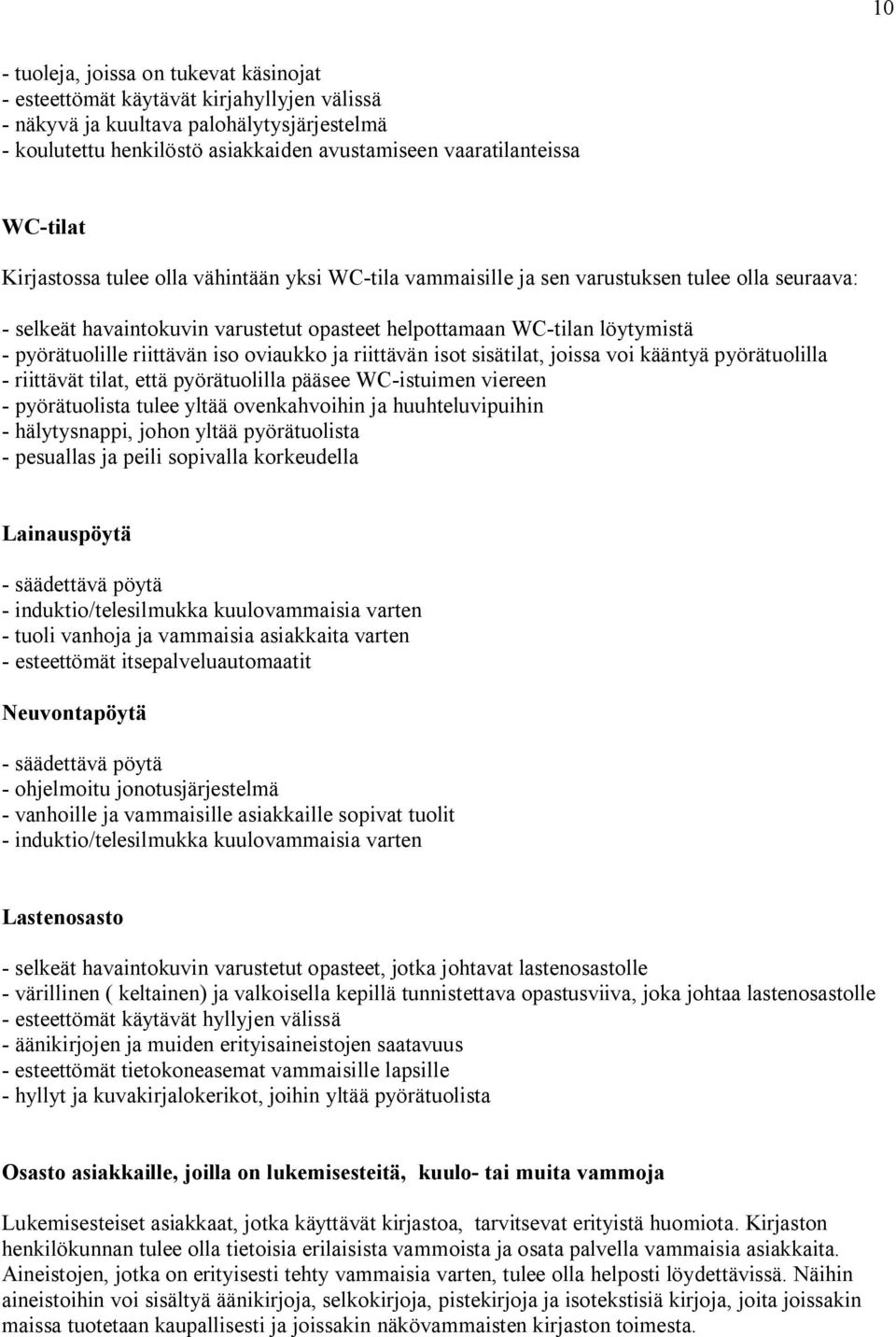 riittävän iso oviaukko ja riittävän isot sisätilat, joissa voi kääntyä pyörätuolilla - riittävät tilat, että pyörätuolilla pääsee WC-istuimen viereen - pyörätuolista tulee yltää ovenkahvoihin ja