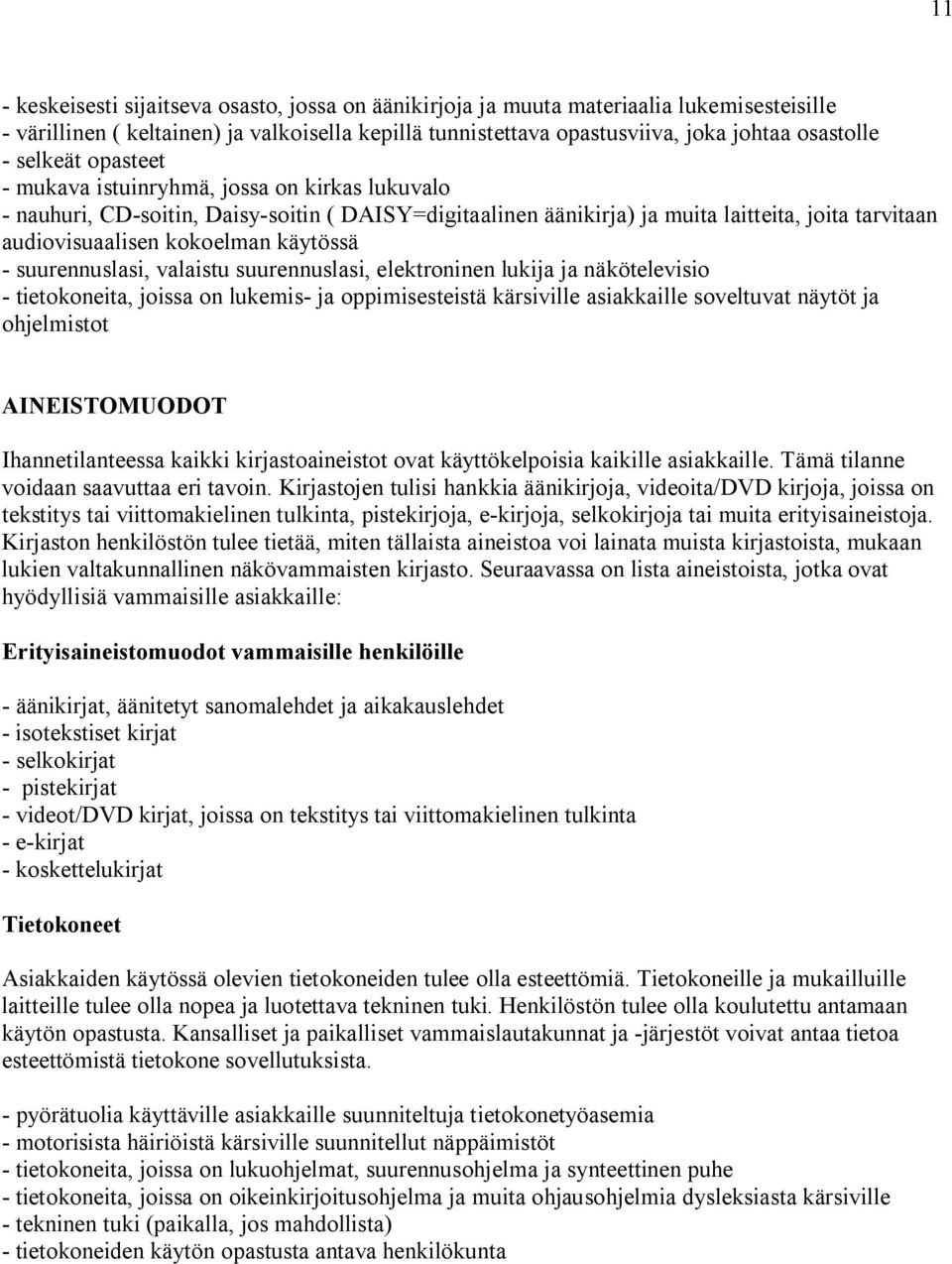 käytössä - suurennuslasi, valaistu suurennuslasi, elektroninen lukija ja näkötelevisio - tietokoneita, joissa on lukemis- ja oppimisesteistä kärsiville asiakkaille soveltuvat näytöt ja ohjelmistot