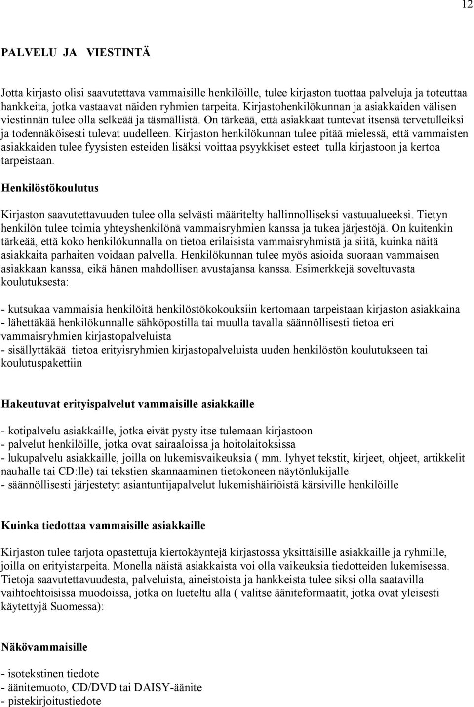 Kirjaston henkilökunnan tulee pitää mielessä, että vammaisten asiakkaiden tulee fyysisten esteiden lisäksi voittaa psyykkiset esteet tulla kirjastoon ja kertoa tarpeistaan.