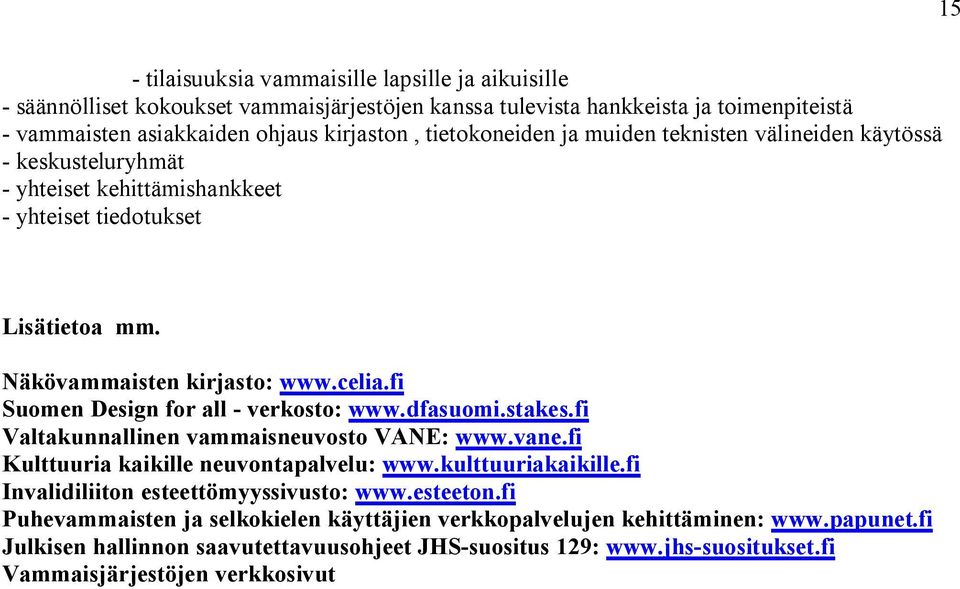 fi Suomen Design for all - verkosto: www.dfasuomi.stakes.fi Valtakunnallinen vammaisneuvosto VANE: www.vane.fi Kulttuuria kaikille neuvontapalvelu: www.kulttuuriakaikille.