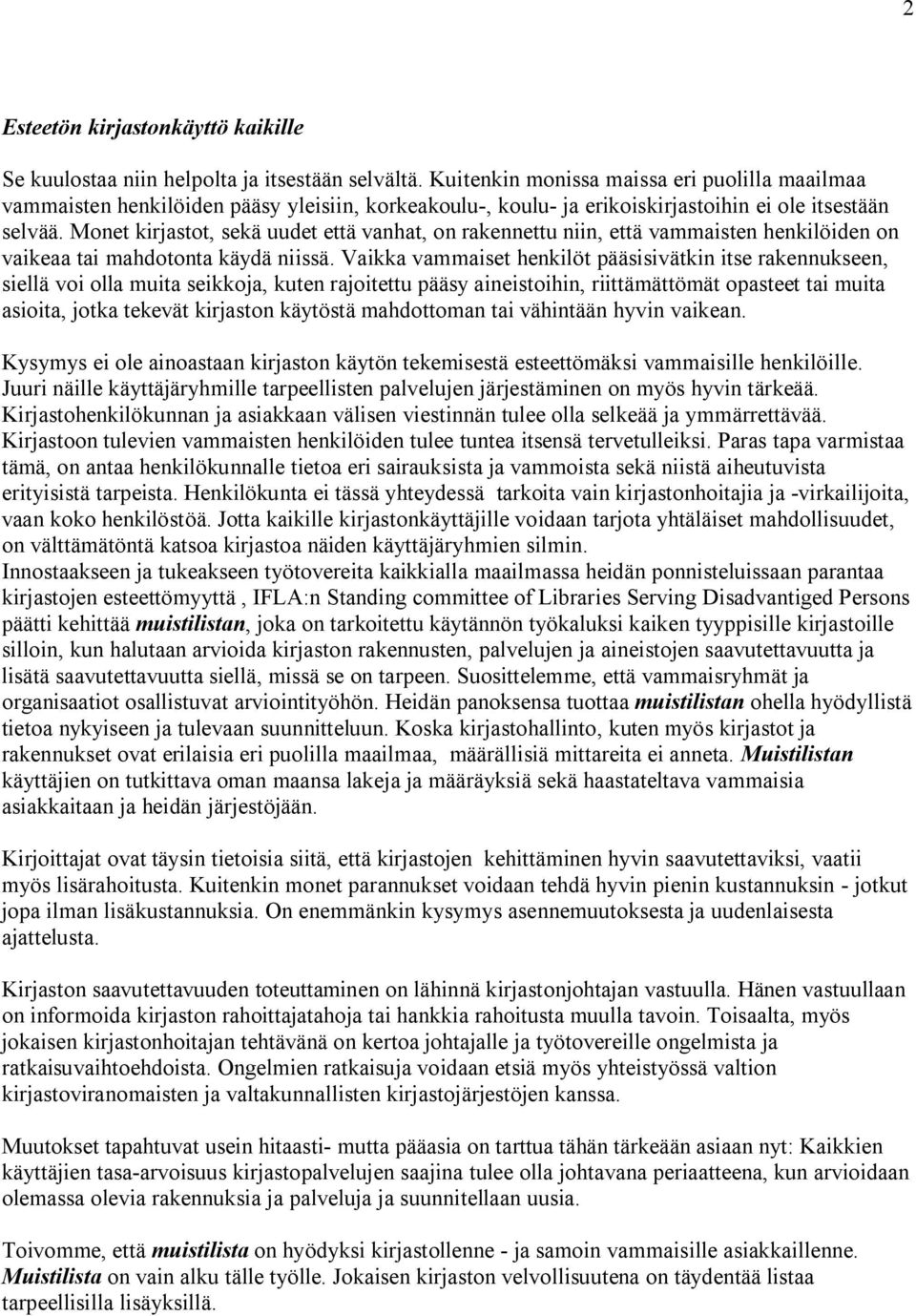 Monet kirjastot, sekä uudet että vanhat, on rakennettu niin, että vammaisten henkilöiden on vaikeaa tai mahdotonta käydä niissä.