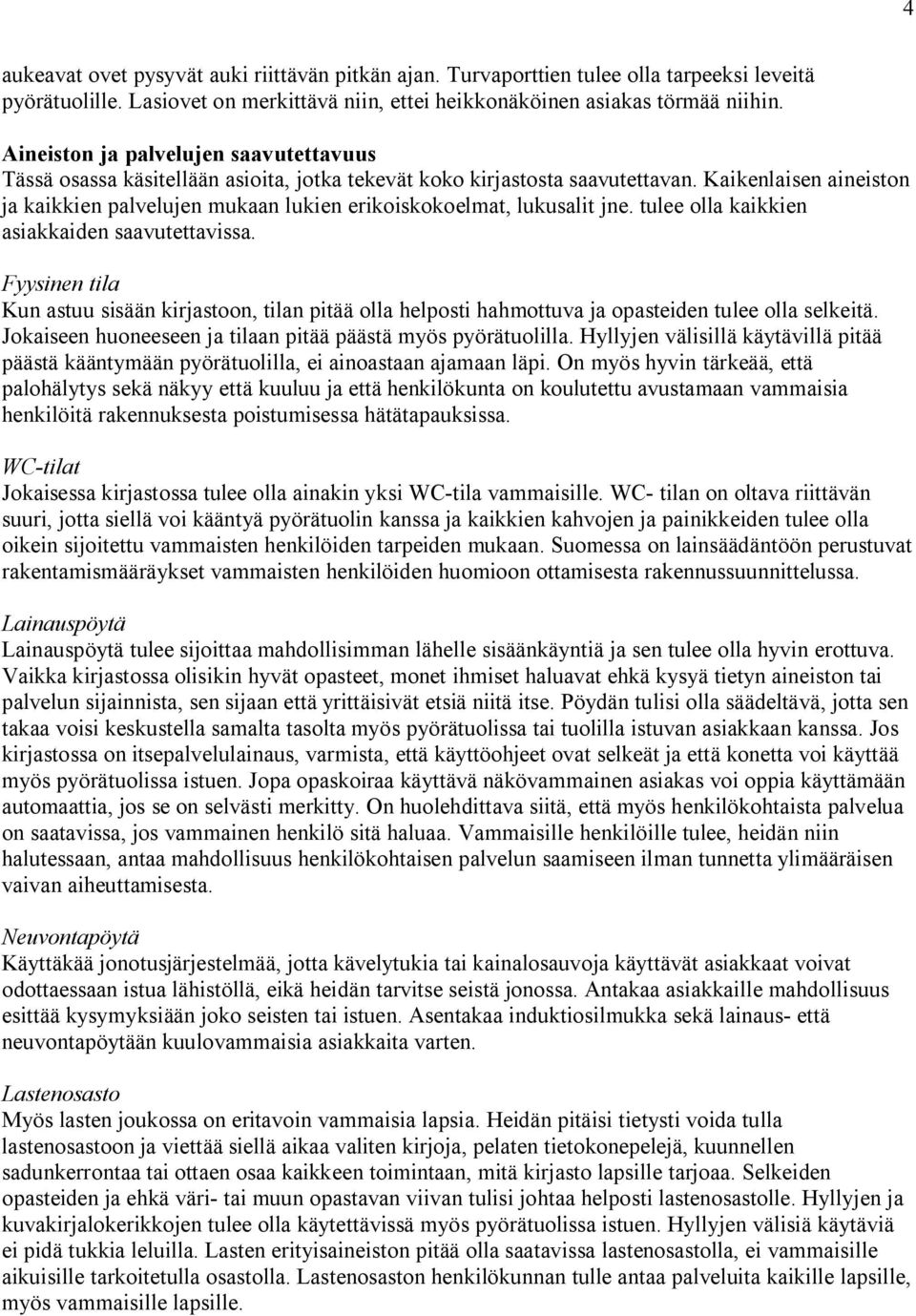 Kaikenlaisen aineiston ja kaikkien palvelujen mukaan lukien erikoiskokoelmat, lukusalit jne. tulee olla kaikkien asiakkaiden saavutettavissa.