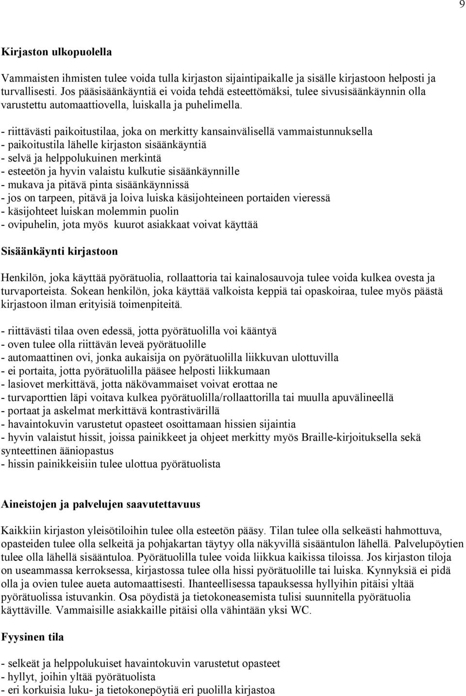 - riittävästi paikoitustilaa, joka on merkitty kansainvälisellä vammaistunnuksella - paikoitustila lähelle kirjaston sisäänkäyntiä - selvä ja helppolukuinen merkintä - esteetön ja hyvin valaistu