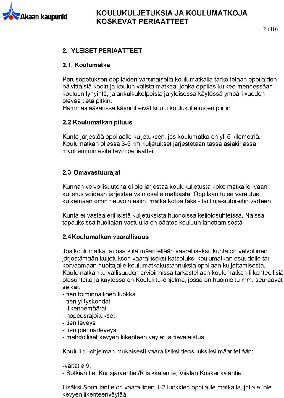 2 Koulumatkan pituus Kunta järjestää oppilaalle kuljetuksen, jos koulumatka on yli 5 kilometriä.