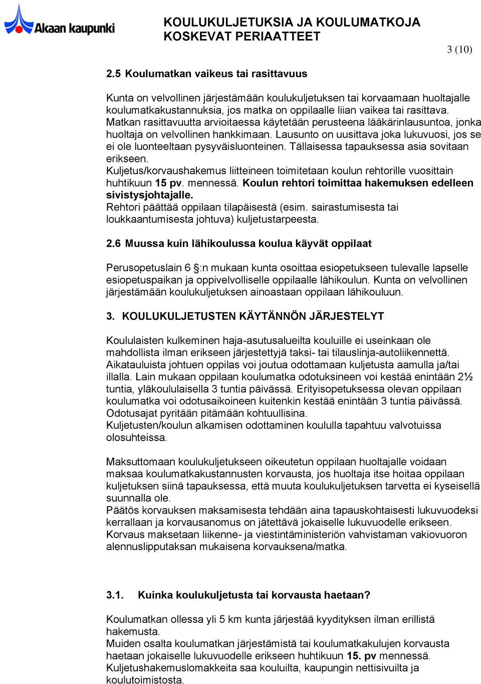 Tällaisessa tapauksessa asia sovitaan erikseen. Kuljetus/korvaushakemus liitteineen toimitetaan koulun rehtorille vuosittain huhtikuun 15 pv. mennessä.