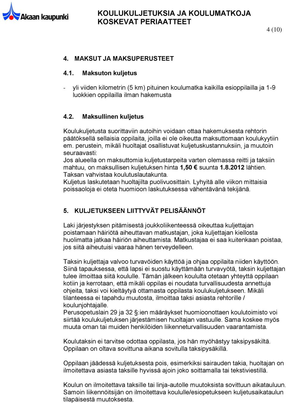 perustein, mikäli huoltajat osallistuvat kuljetuskustannuksiin, ja muutoin seuraavasti: Jos alueella on maksuttomia kuljetustarpeita varten olemassa reitti ja taksiin mahtuu, on maksullisen