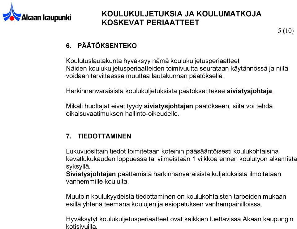 päätöksellä. Harkinnanvaraisista koulukuljetuksista päätökset tekee sivistysjohtaja. Mikäli huoltajat eivät tyydy sivistysjohtajan päätökseen, siitä voi tehdä oikaisuvaatimuksen hallinto-oikeudelle.