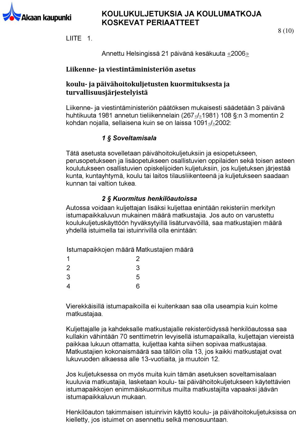 turvallisuusjärjestelyistä Liikenne- ja viestintäministeriön päätöksen mukaisesti säädetään 3 päivänä huhtikuuta 1981 annetun tieliikennelain (267«/»1981) 108 :n 3 momentin 2 kohdan nojalla,