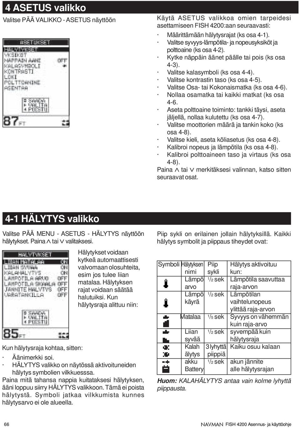 Valitse Osa- tai Kokonaismatka (ks osa 4-6). Nollaa osamatka tai kaikki matkat (ks osa 4-6. Aseta polttoaine toiminto: tankki täysi, aseta jäljellä, nollaa kulutettu (ks osa 4-7).