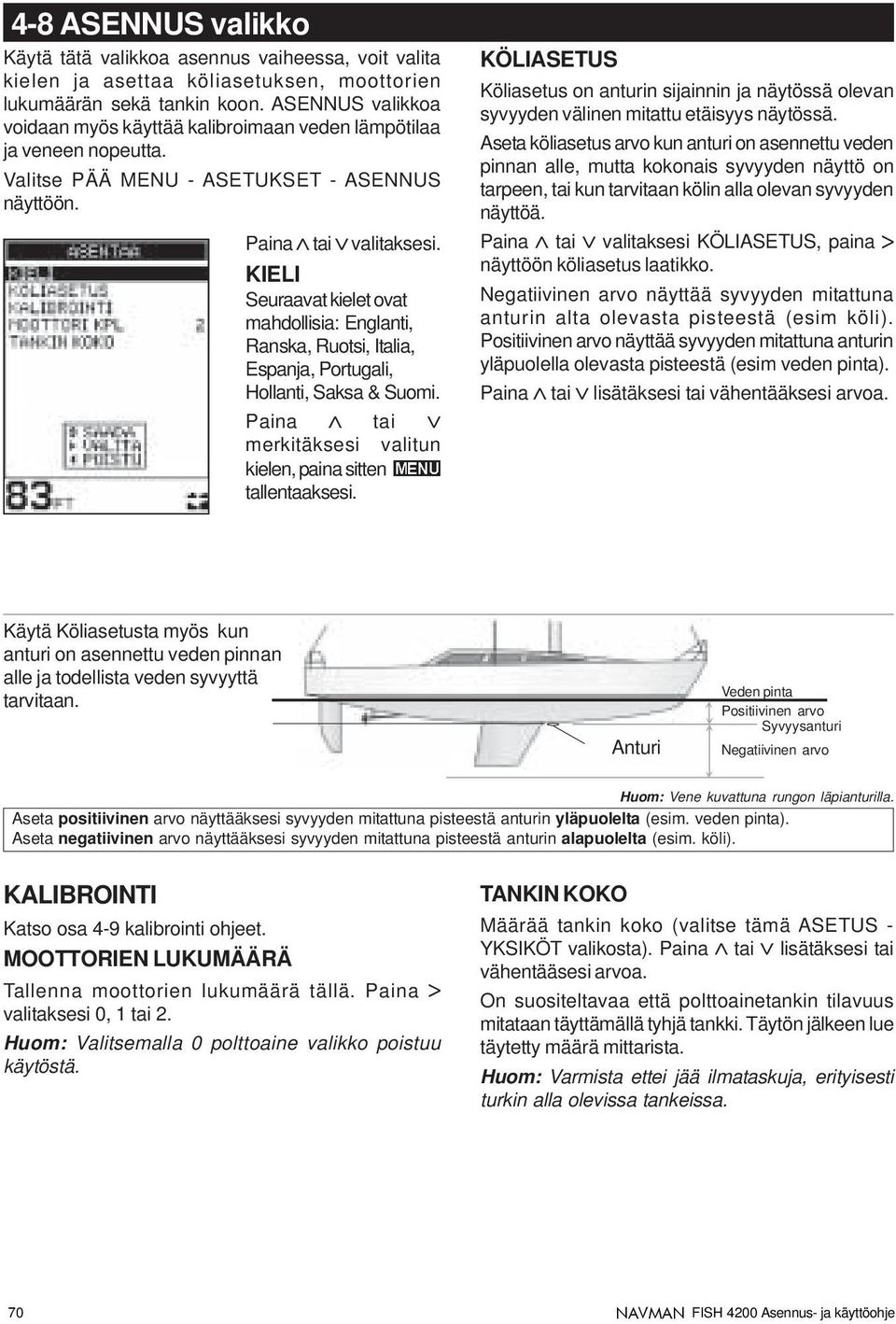 KIELI Seuraavat kielet ovat mahdollisia: Englanti, Ranska, Ruotsi, Italia, Espanja, Portugali, Hollanti, Saksa & Suomi. Paina tai merkitäksesi valitun kielen, paina sitten tallentaaksesi.