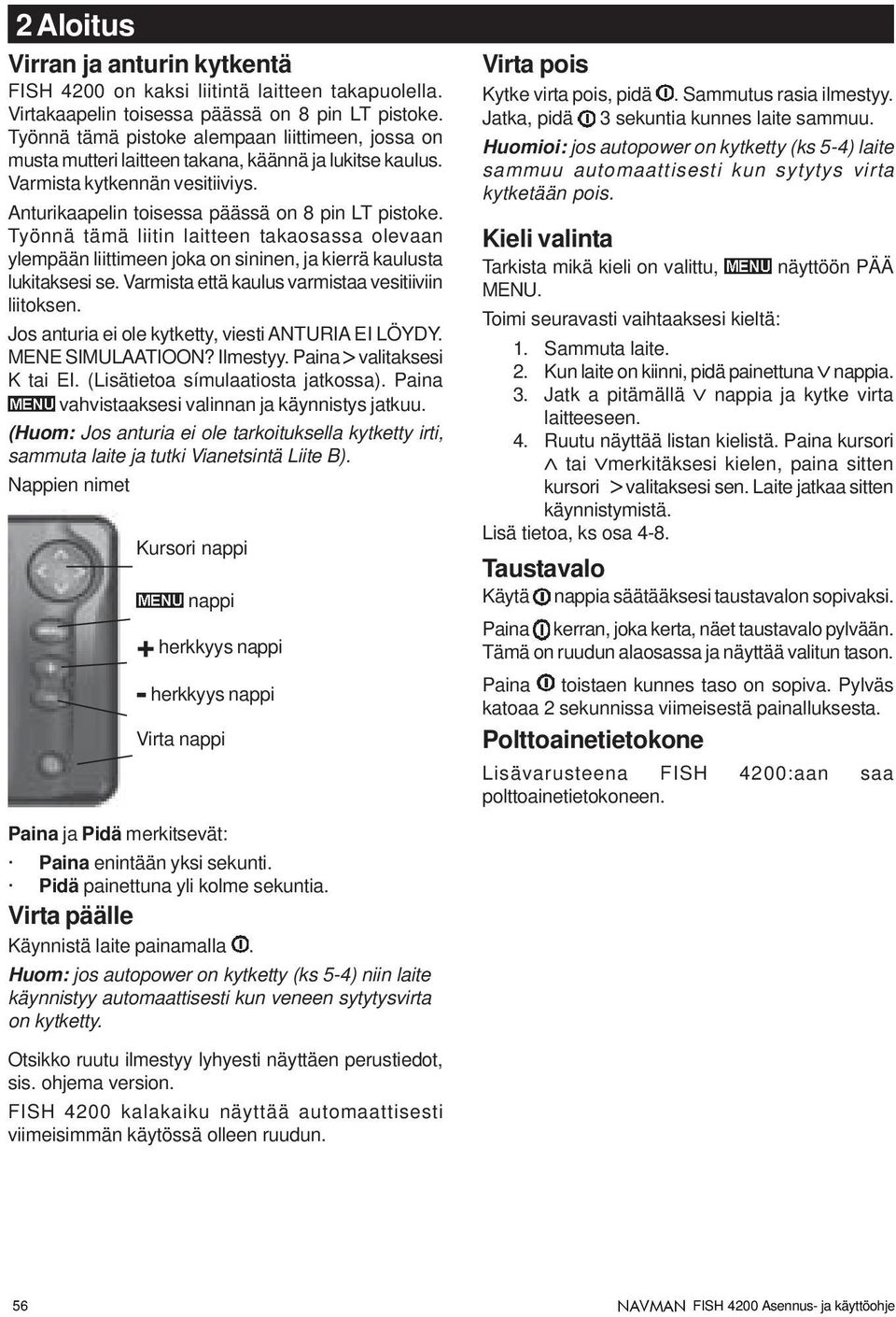 Työnnä tämä liitin laitteen takaosassa olevaan ylempään liittimeen joka on sininen, ja kierrä kaulusta lukitaksesi se. Varmista että kaulus varmistaa vesitiiviin liitoksen.