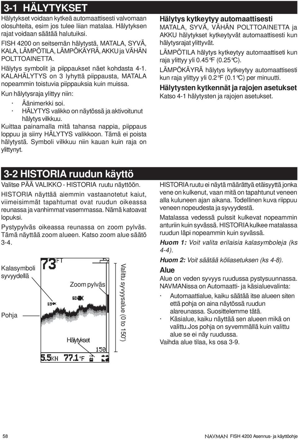KALAHÄLYTYS on 3 lyhyttä piippausta, MATALA nopeammin toistuvia piippauksia kuin muissa. Kun hälytysraja ylittyy niin: Äänimerkki soi. HÄLYTYS valikko on näytössä ja aktivoitunut hälytys vilkkuu.