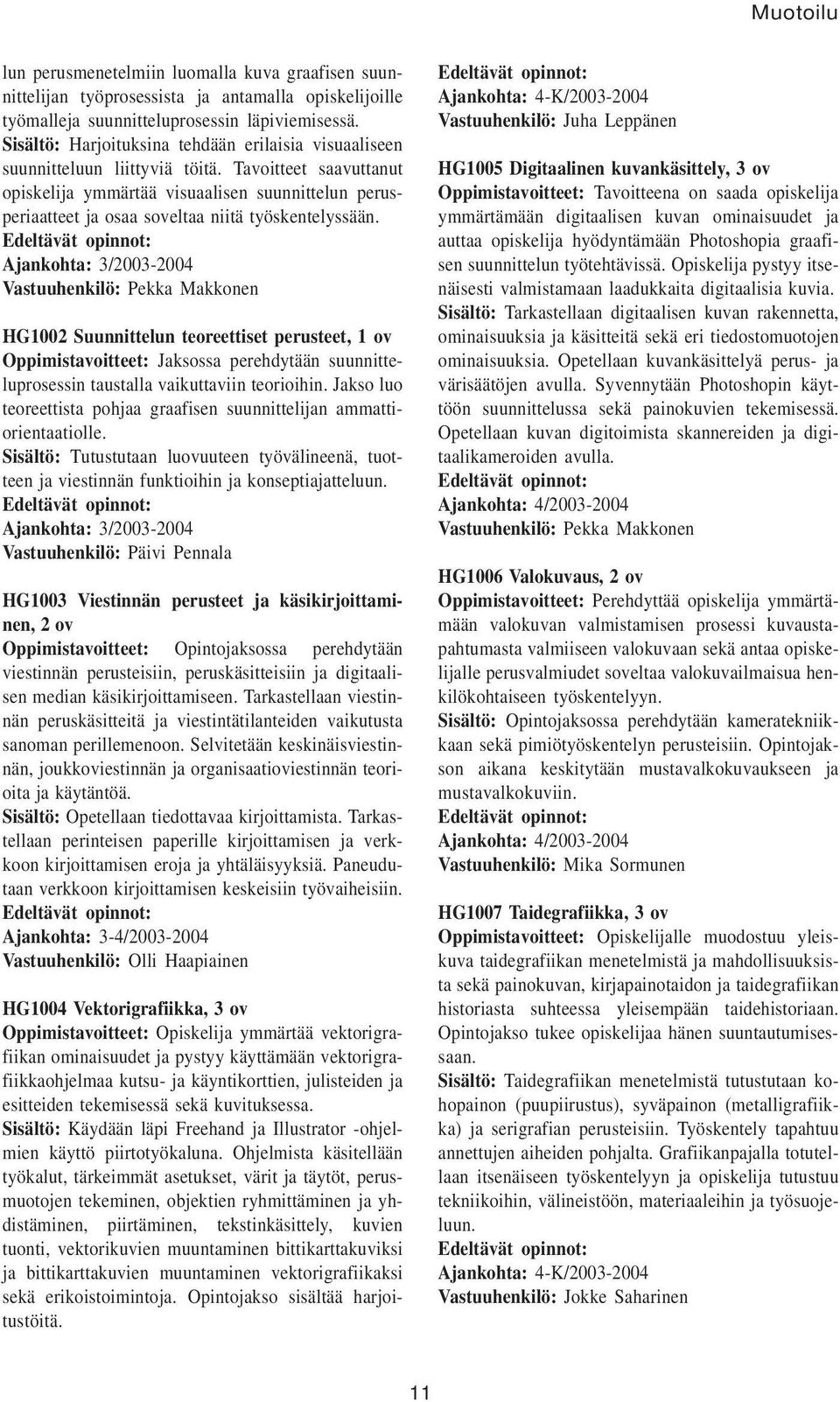 Tavoitteet saavuttanut opiskelija ymmärtää visuaalisen suunnittelun perusperiaatteet ja osaa soveltaa niitä työskentelyssään.