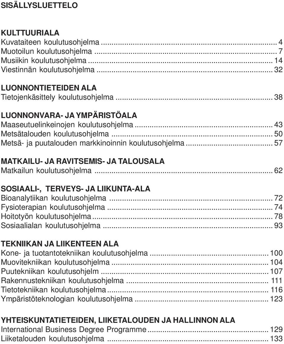 .. 50 Metsä- ja puutalouden markkinoinnin koulutusohjelma... 57 MATKAILU- JA RAVITSEMIS- JA TALOUSALA Matkailun koulutusohjelma... 62 SOSIAALI-, TERVEYS- JA LIIKUNTA-ALA Bioanalytiikan koulutusohjelma.