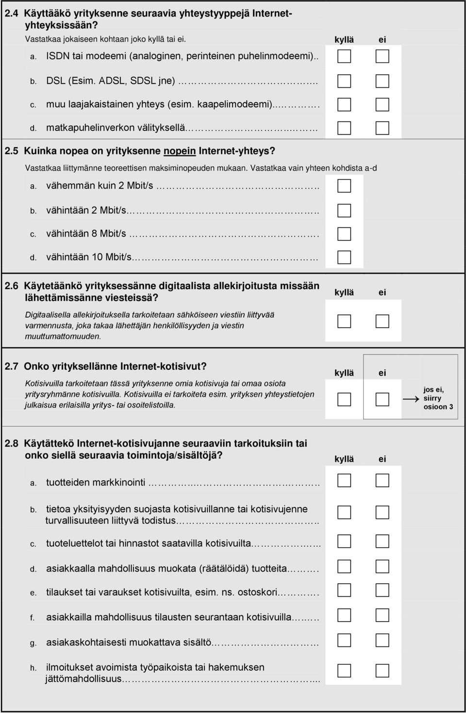 Vastatkaa liittymänne teoreettisen maksiminopeuden mukaan. Vastatkaa vain yhteen kohdista a-d a. vähemmän kuin 2 Mbit/s.. b. vähintään 2 Mbit/s.. c. vähintään 8 Mbit/s. d. vähintään 10 Mbit/s 2.