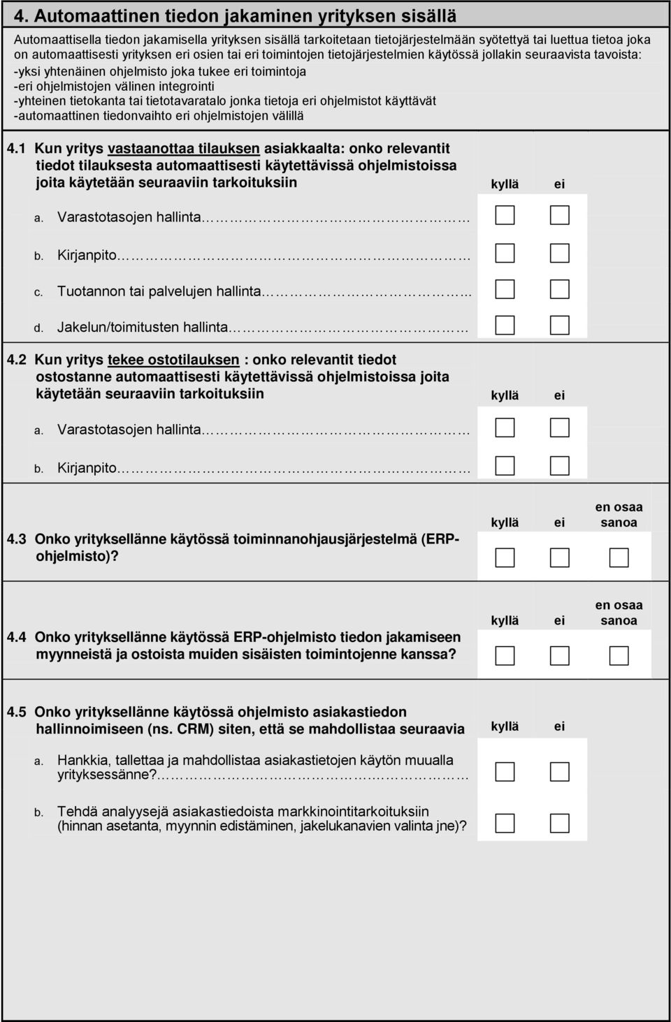 tietokanta tai tietotavaratalo jonka tietoja eri ohjelmistot käyttävät -automaattinen tiedonvaihto eri ohjelmistojen välillä 4.