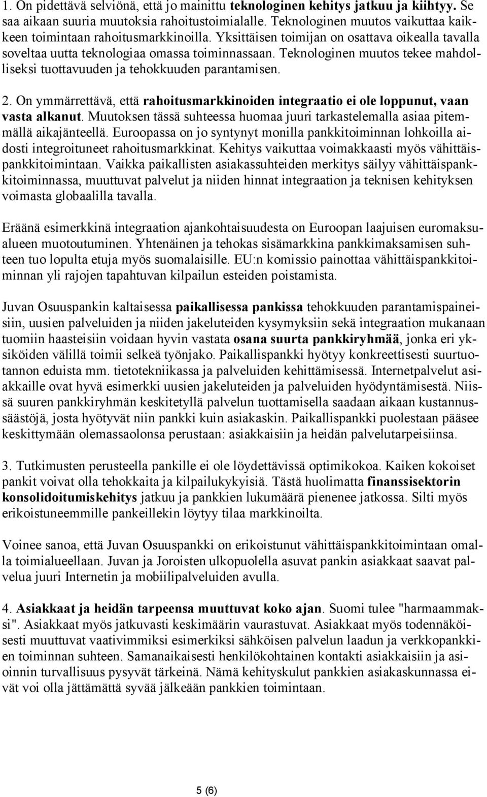 Teknologinen muutos tekee mahdolliseksi tuottavuuden ja tehokkuuden parantamisen. 2. On ymmärrettävä, että rahoitusmarkkinoiden integraatio ei ole loppunut, vaan vasta alkanut.
