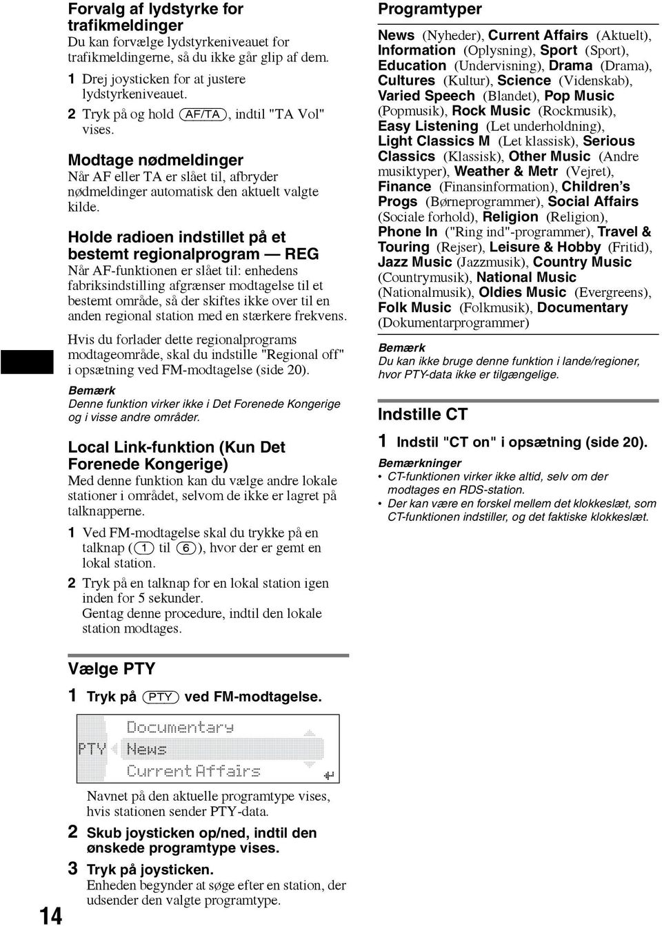 Holde radioen indstillet på et bestemt regionalprogram REG Når AF-funktionen er slået til: enhedens fabriksindstilling afgrænser modtagelse til et bestemt område, så der skiftes ikke over til en