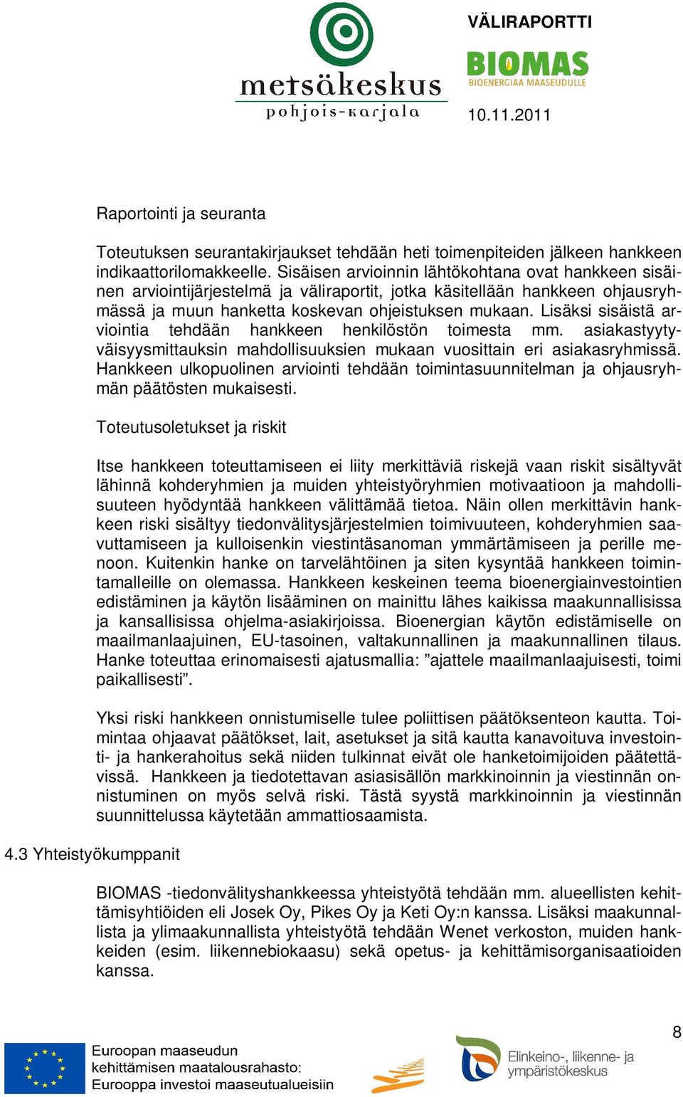 Lisäksi sisäistä arviointia tehdään hankkeen henkilöstön toimesta mm. asiakastyytyväisyysmittauksin mahdollisuuksien mukaan vuosittain eri asiakasryhmissä.