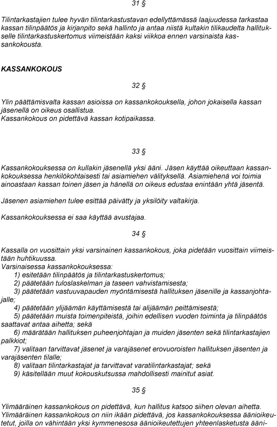 KASSANKOKOUS 32 Ylin päättämisvalta kassan asioissa on kassankokouksella, johon jokaisella kassan jäsenellä on oikeus osallistua. Kassankokous on pidettävä kassan kotipaikassa.
