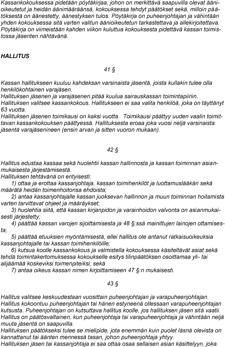 Pöytäkirja on viimeistään kahden viikon kuluttua kokouksesta pidettävä kassan toimistossa jäsenten nähtävänä.