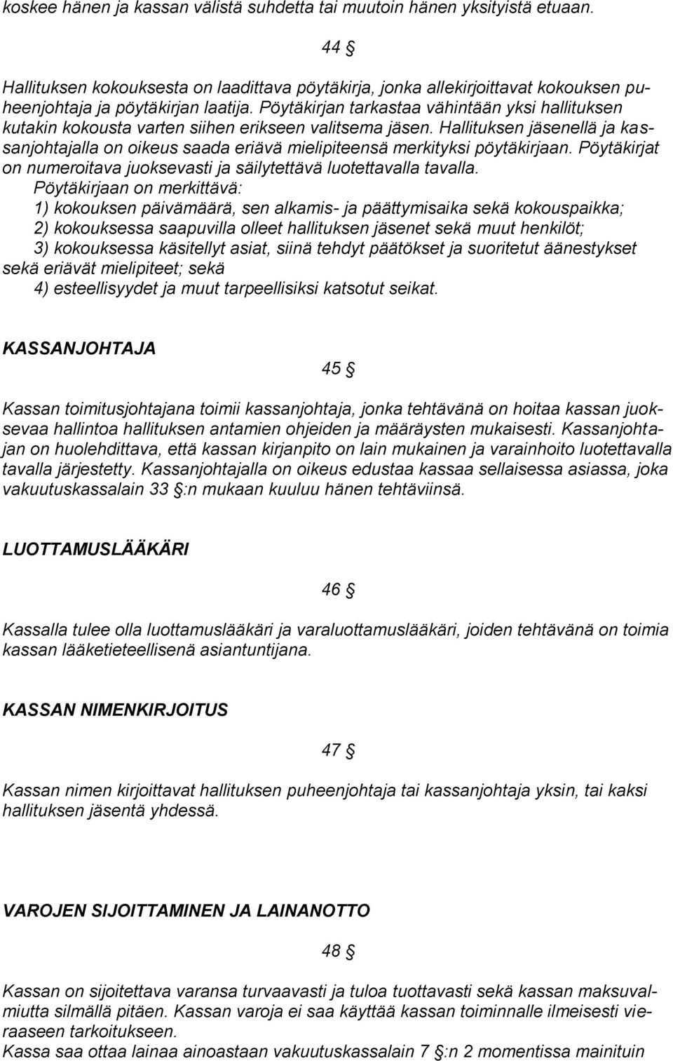 Hallituksen jäsenellä ja kassanjohtajalla on oikeus saada eriävä mielipiteensä merkityksi pöytäkirjaan. Pöytäkirjat on numeroitava juoksevasti ja säilytettävä luotettavalla tavalla.