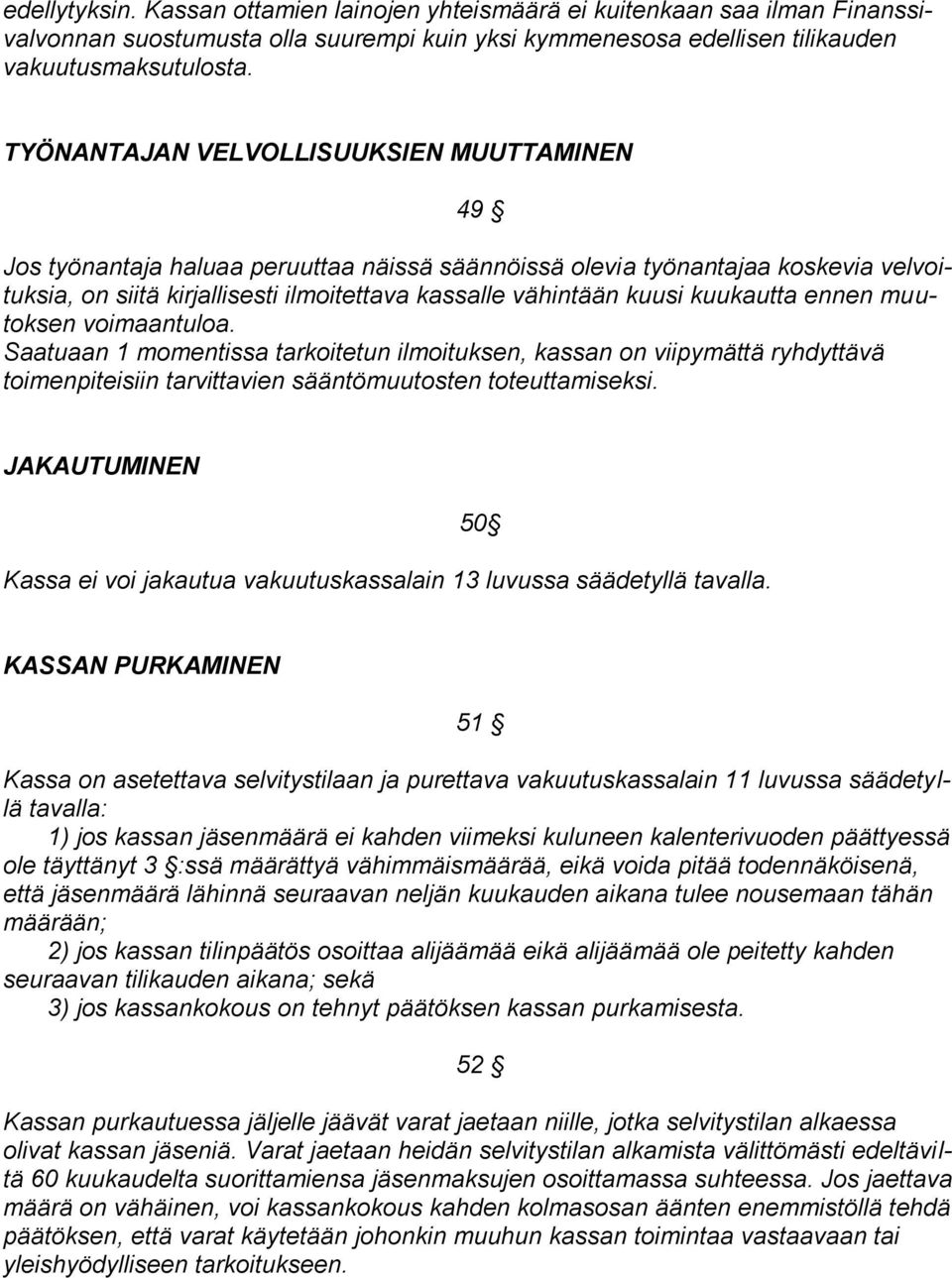 kuukautta ennen muutoksen voimaantuloa. Saatuaan 1 momentissa tarkoitetun ilmoituksen, kassan on viipymättä ryhdyttävä toimenpiteisiin tarvittavien sääntömuutosten toteuttamiseksi.