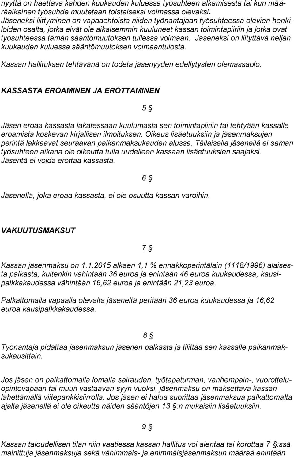 sääntömuutoksen tullessa voimaan. Jäseneksi on liityttävä neljän kuukauden kuluessa sääntömuutoksen voimaantulosta. Kassan hallituksen tehtävänä on todeta jäsenyyden edellytysten olemassaolo.