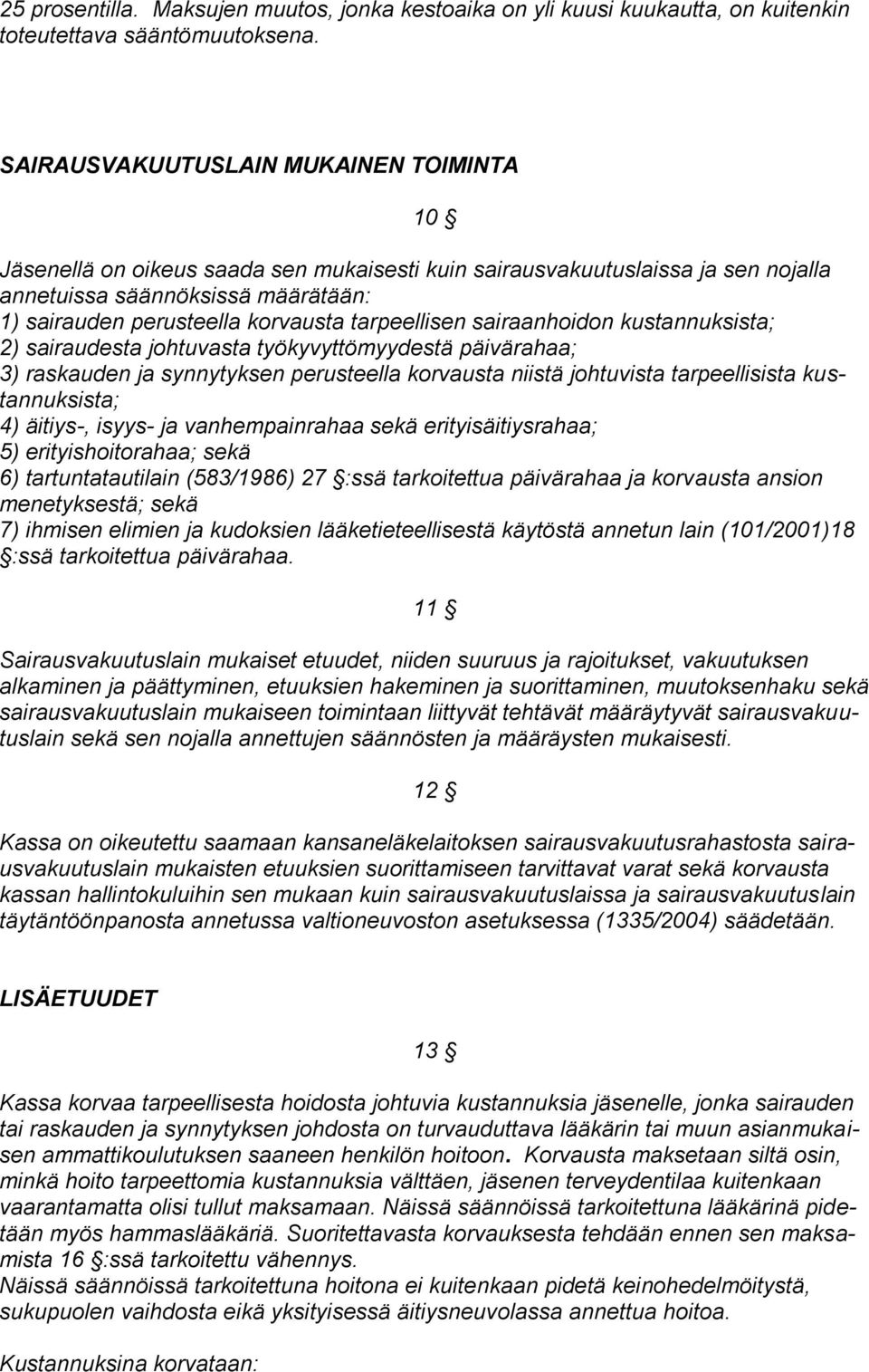 tarpeellisen sairaanhoidon kustannuksista; 2) sairaudesta johtuvasta työkyvyttömyydestä päivärahaa; 3) raskauden ja synnytyksen perusteella korvausta niistä johtuvista tarpeellisista kustannuksista;