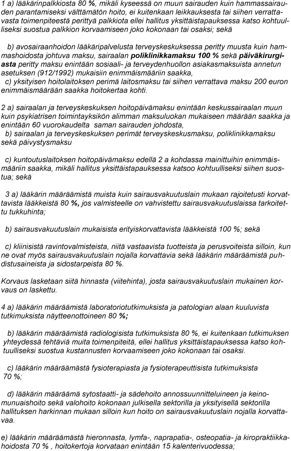 kuin hammashoidosta johtuva maksu, sairaalan poliklinikkamaksu 100 % sekä päiväkirurgiasta peritty maksu enintään sosiaali- ja terveydenhuollon asiakasmaksuista annetun asetuksen (912/1992) mukaisiin
