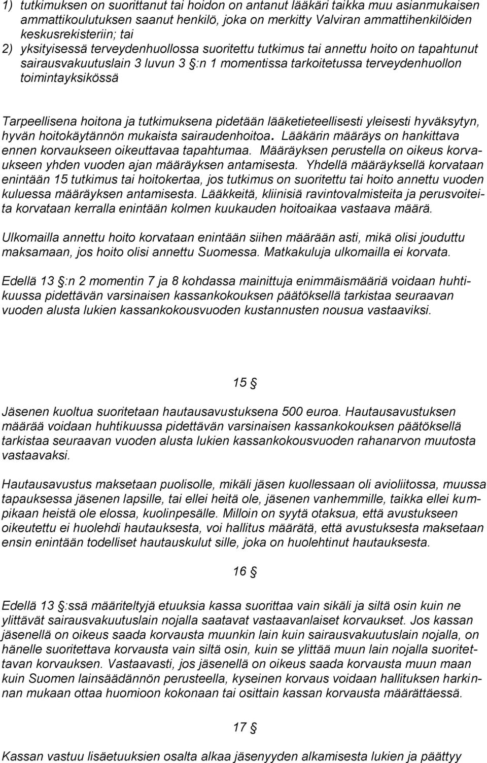 hoitona ja tutkimuksena pidetään lääketieteellisesti yleisesti hyväksytyn, hyvän hoitokäytännön mukaista sairaudenhoitoa. Lääkärin määräys on hankittava ennen korvaukseen oikeuttavaa tapahtumaa.