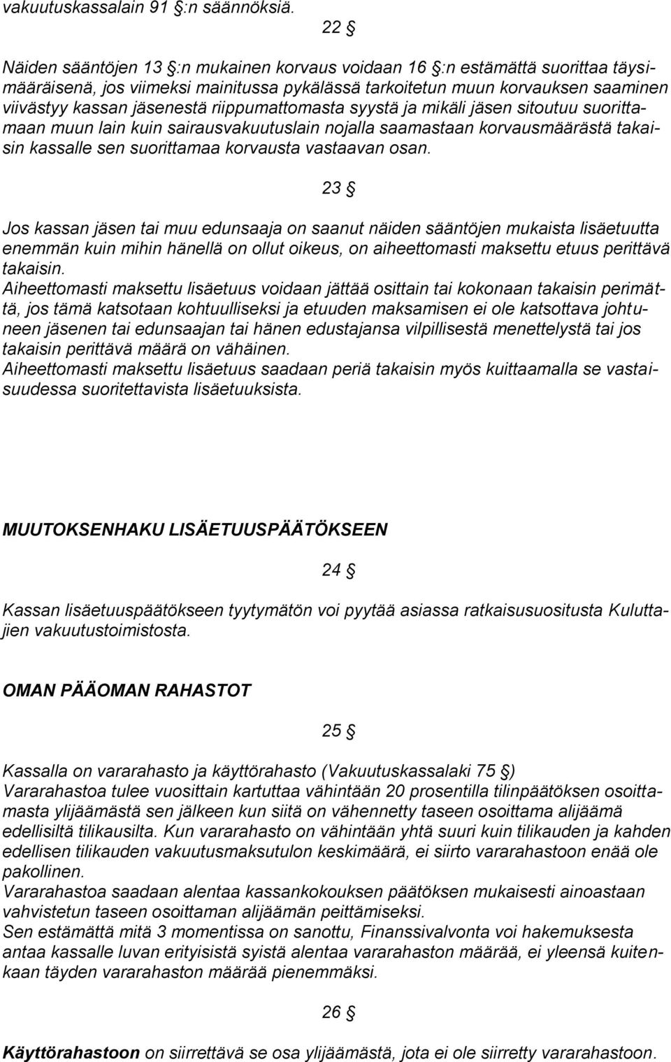 riippumattomasta syystä ja mikäli jäsen sitoutuu suorittamaan muun lain kuin sairausvakuutuslain nojalla saamastaan korvausmäärästä takaisin kassalle sen suorittamaa korvausta vastaavan osan.