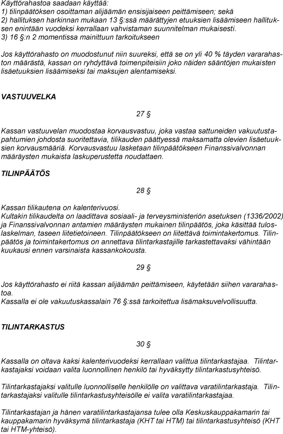3) 16 :n 2 momentissa mainittuun tarkoitukseen Jos käyttörahasto on muodostunut niin suureksi, että se on yli 40 % täyden vararahaston määrästä, kassan on ryhdyttävä toimenpiteisiin joko näiden