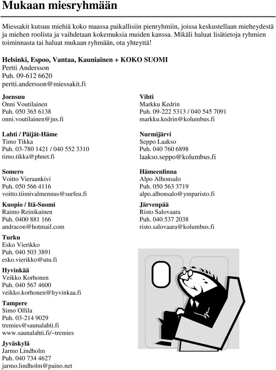 fi Joensuu Onni Voutilainen Puh. 050 365 6138 onni.voutilainen@jns.fi Lahti / Päijät-Häme Timo Tikka Puh. 03-780 1421 / 040 552 3310 timo.tikka@phnet.fi Somero Voitto Vieraankivi Puh.