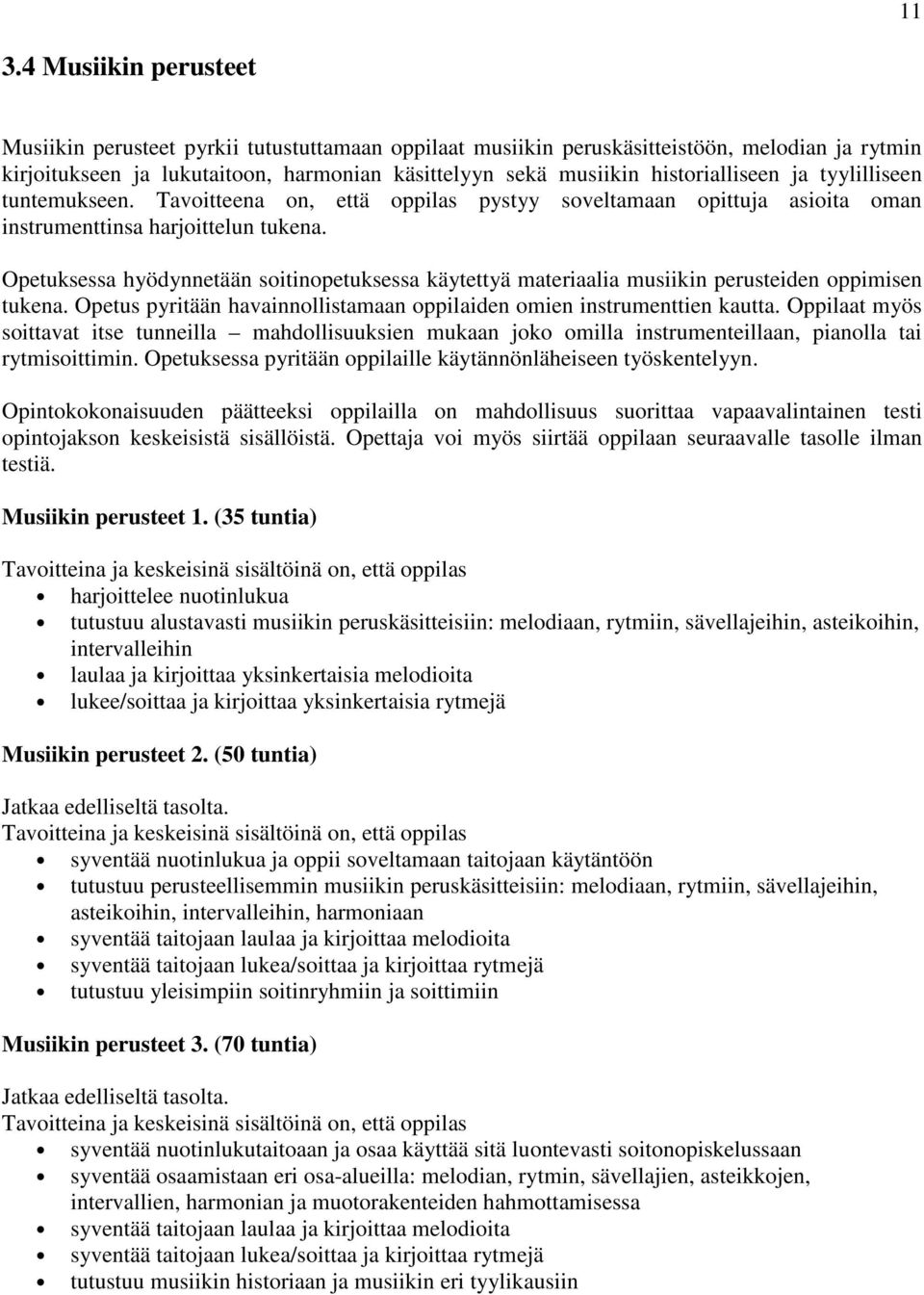 Opetuksessa hyödynnetään soitinopetuksessa käytettyä materiaalia musiikin perusteiden oppimisen tukena. Opetus pyritään havainnollistamaan oppilaiden omien instrumenttien kautta.