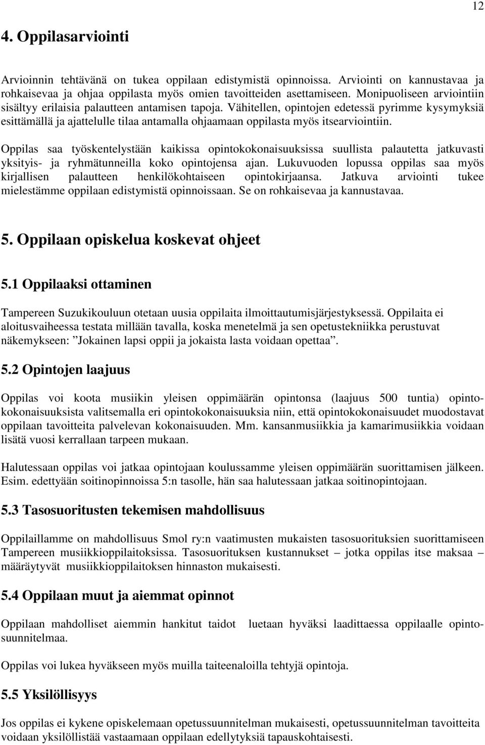 Vähitellen, opintojen edetessä pyrimme kysymyksiä esittämällä ja ajattelulle tilaa antamalla ohjaamaan oppilasta myös itsearviointiin.