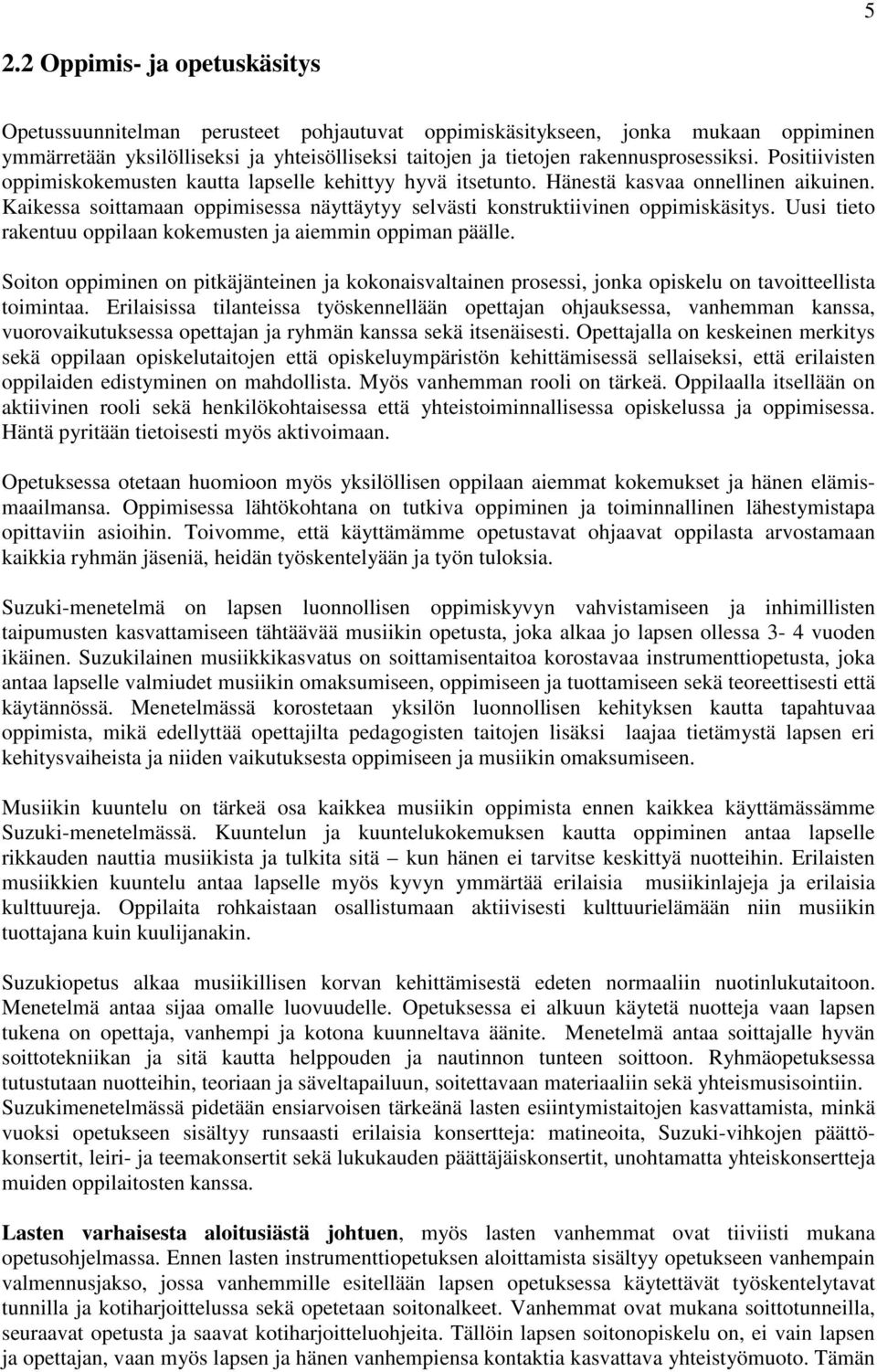 Kaikessa soittamaan oppimisessa näyttäytyy selvästi konstruktiivinen oppimiskäsitys. Uusi tieto rakentuu oppilaan kokemusten ja aiemmin oppiman päälle.