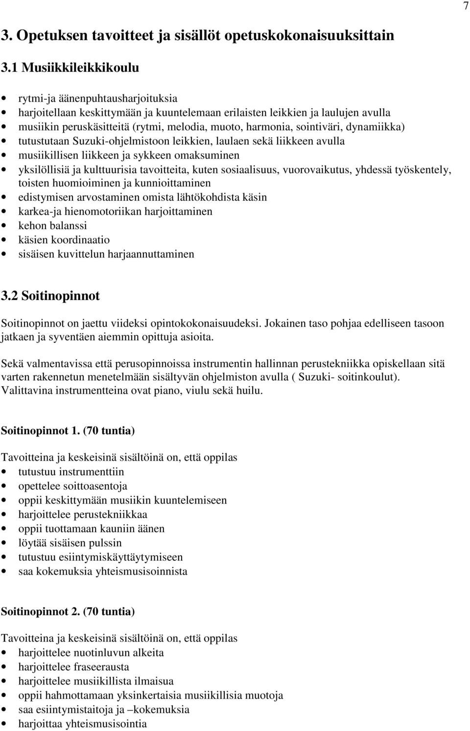 sointiväri, dynamiikka) tutustutaan Suzuki-ohjelmistoon leikkien, laulaen sekä liikkeen avulla musiikillisen liikkeen ja sykkeen omaksuminen yksilöllisiä ja kulttuurisia tavoitteita, kuten