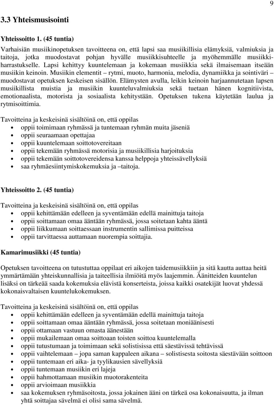 musiikkiharrastukselle. Lapsi kehittyy kuuntelemaan ja kokemaan musiikkia sekä ilmaisemaan itseään musiikin keinoin.