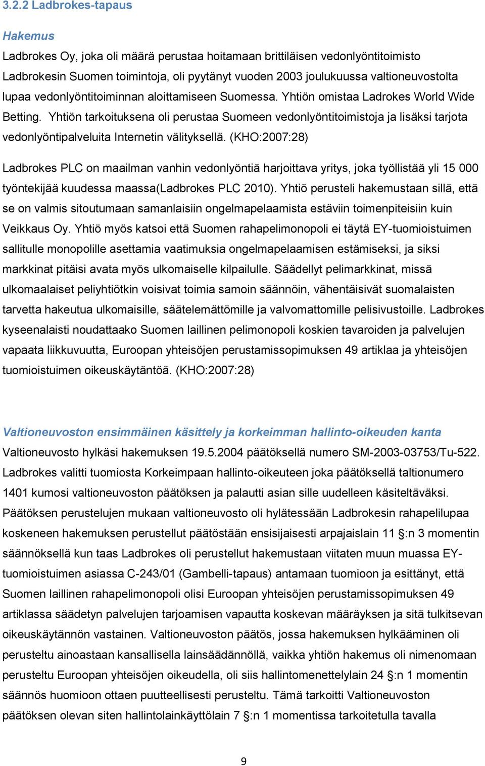 Yhtiön tarkoituksena oli perustaa Suomeen vedonlyöntitoimistoja ja lisäksi tarjota vedonlyöntipalveluita Internetin välityksellä.