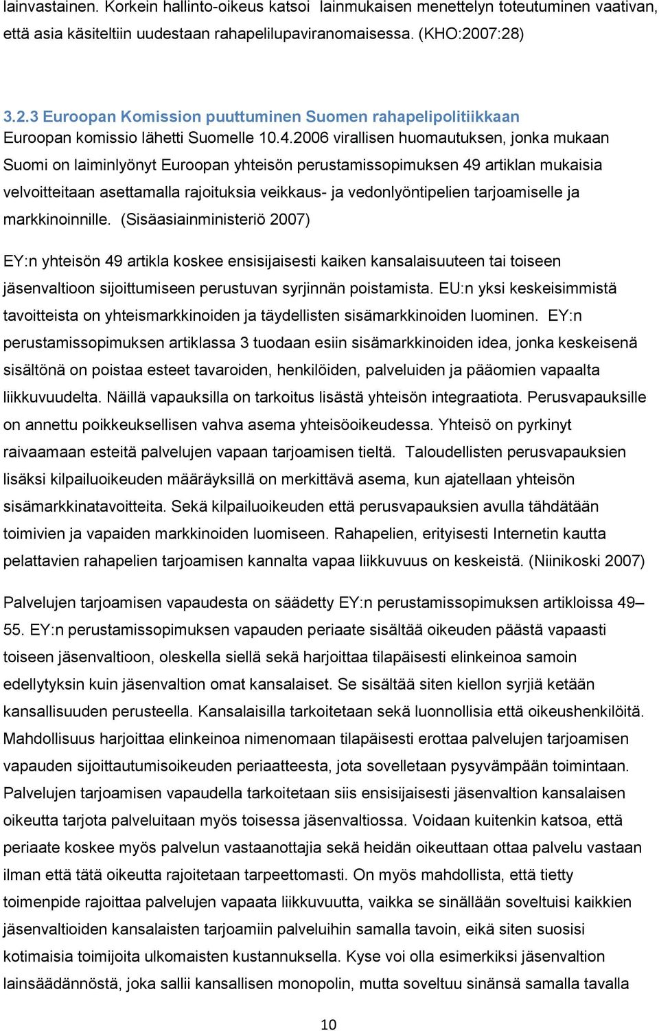 2006 virallisen huomautuksen, jonka mukaan Suomi on laiminlyönyt Euroopan yhteisön perustamissopimuksen 49 artiklan mukaisia velvoitteitaan asettamalla rajoituksia veikkaus- ja vedonlyöntipelien