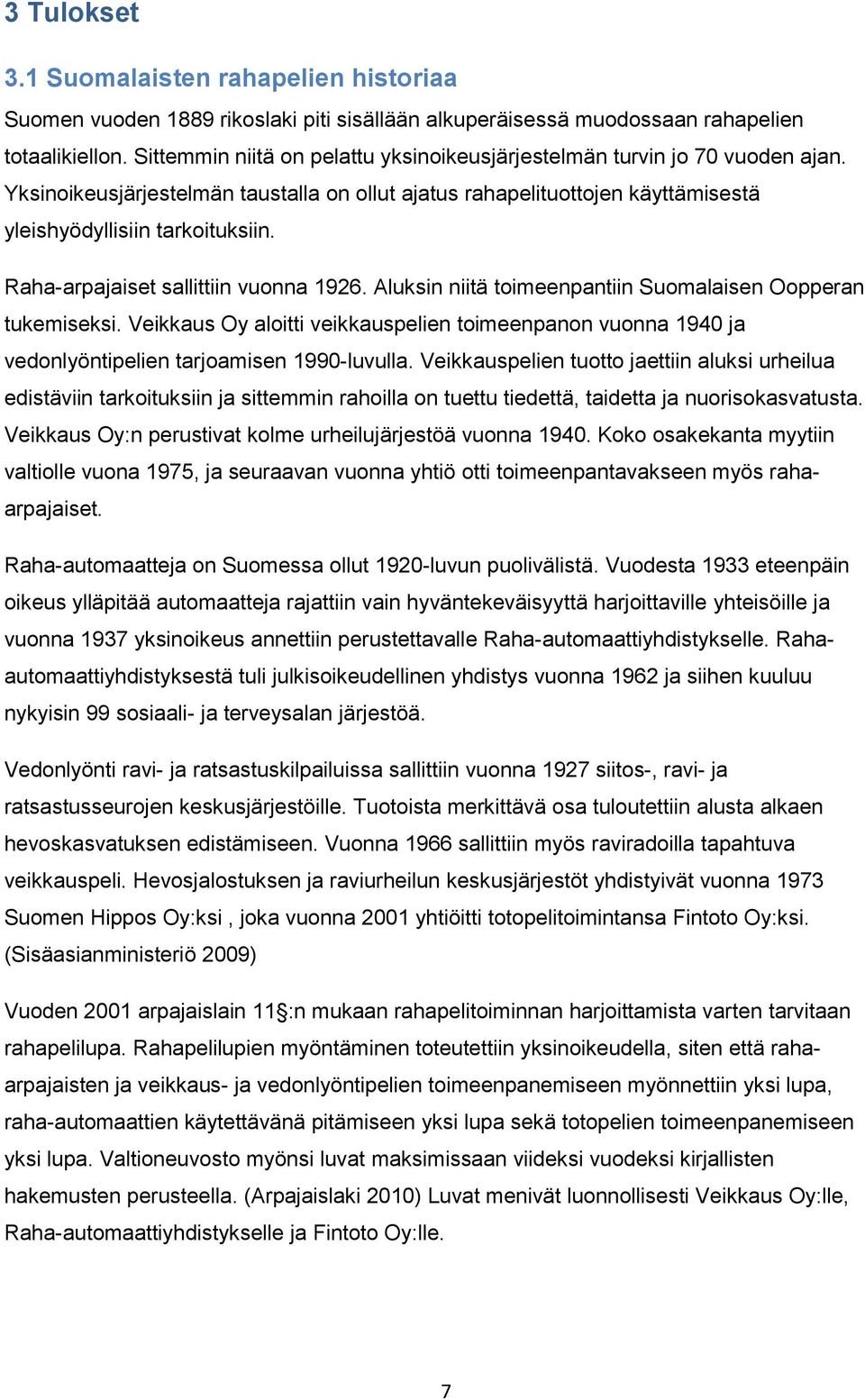 Raha-arpajaiset sallittiin vuonna 1926. Aluksin niitä toimeenpantiin Suomalaisen Oopperan tukemiseksi.