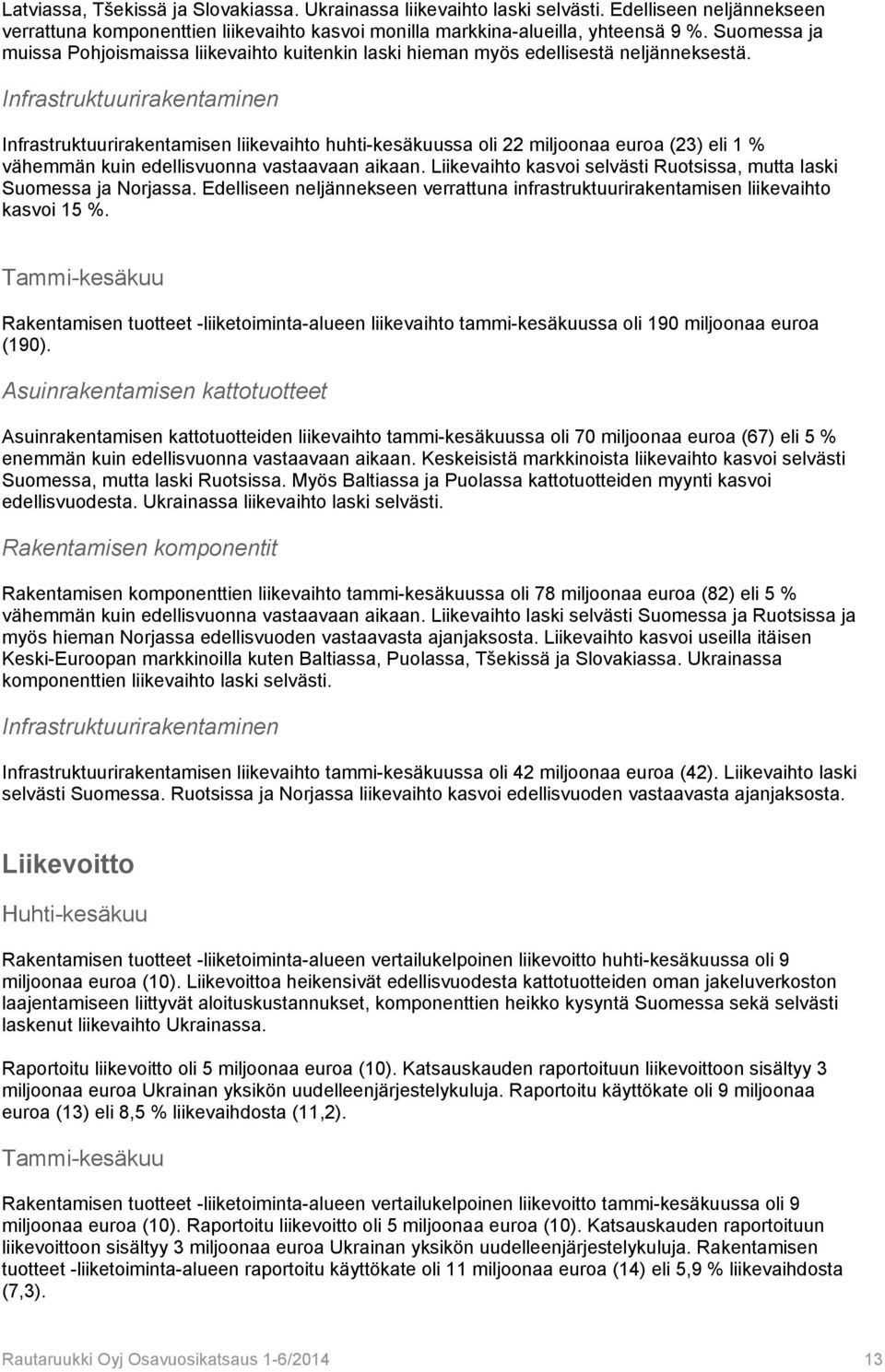 Infrastruktuurirakentaminen Infrastruktuurirakentamisen liikevaihto huhti-kesäkuussa oli 22 miljoonaa euroa (23) eli 1 % vähemmän kuin edellisvuonna vastaavaan aikaan.