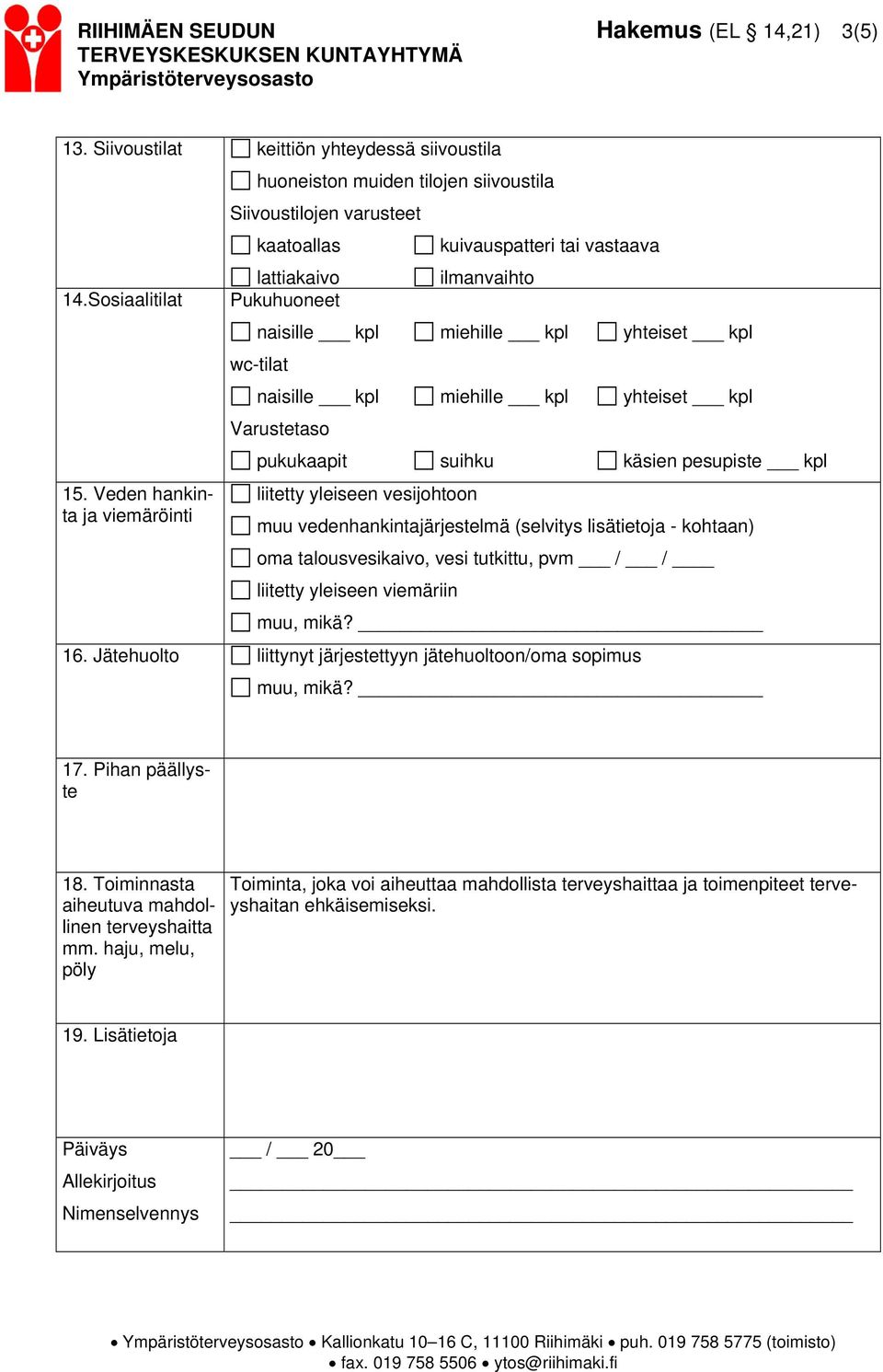 yhteiset kpl wc-tilat naisille kpl miehille kpl yhteiset kpl Varustetaso pukukaapit suihku käsien pesupiste kpl liitetty yleiseen vesijohtoon muu vedenhankintajärjestelmä (selvitys lisätietoja -