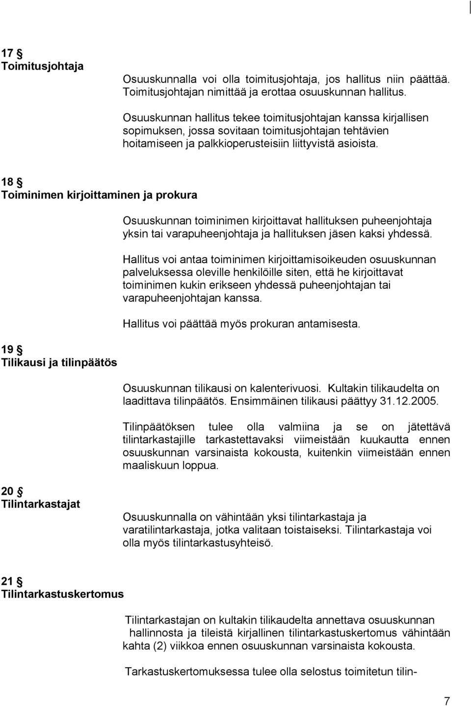 18 Toiminimen kirjoittaminen ja prokura 19 Tilikausi ja tilinpäätös Osuuskunnan toiminimen kirjoittavat hallituksen puheenjohtaja yksin tai varapuheenjohtaja ja hallituksen jäsen kaksi yhdessä.