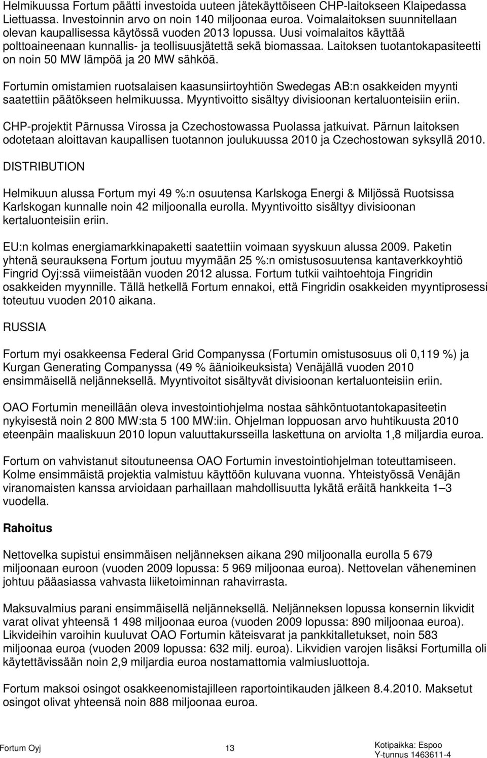 Laitoksen tuotantokapasiteetti on noin 50 MW lämpöä ja 20 MW sähköä. Fortumin omistamien ruotsalaisen kaasunsiirtoyhtiön Swedegas AB:n osakkeiden myynti saatettiin päätökseen helmikuussa.