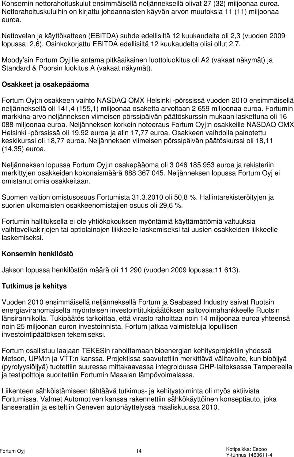 Moody sin Fortum Oyj:lle antama pitkäaikainen luottoluokitus oli A2 (vakaat näkymät) ja Standard & Poorsin luokitus A (vakaat näkymät).