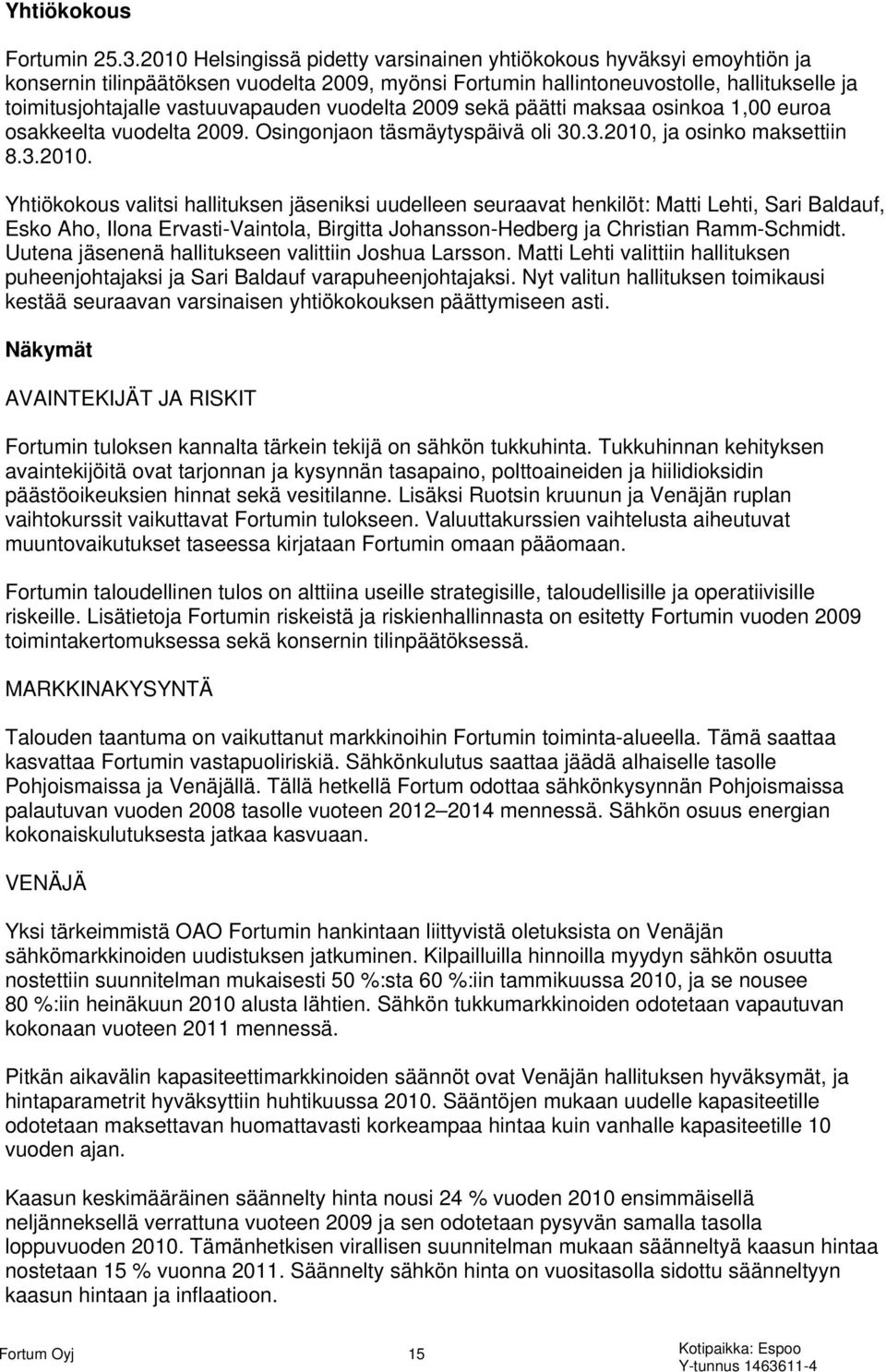 vuodelta 2009 sekä päätti maksaa osinkoa 1,00 euroa osakkeelta vuodelta 2009. Osingonjaon täsmäytyspäivä oli 30.3.2010,